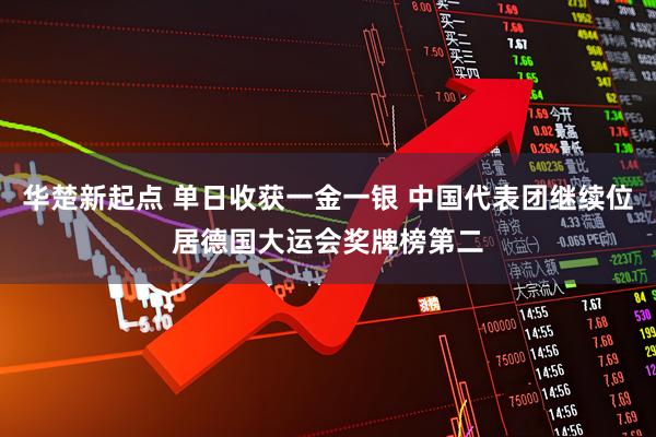 华楚新起点 单日收获一金一银 中国代表团继续位居德国大运会奖牌榜第二