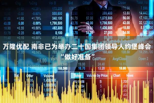 万隆优配 南非已为举办二十国集团领导人约堡峰会“做好准备”